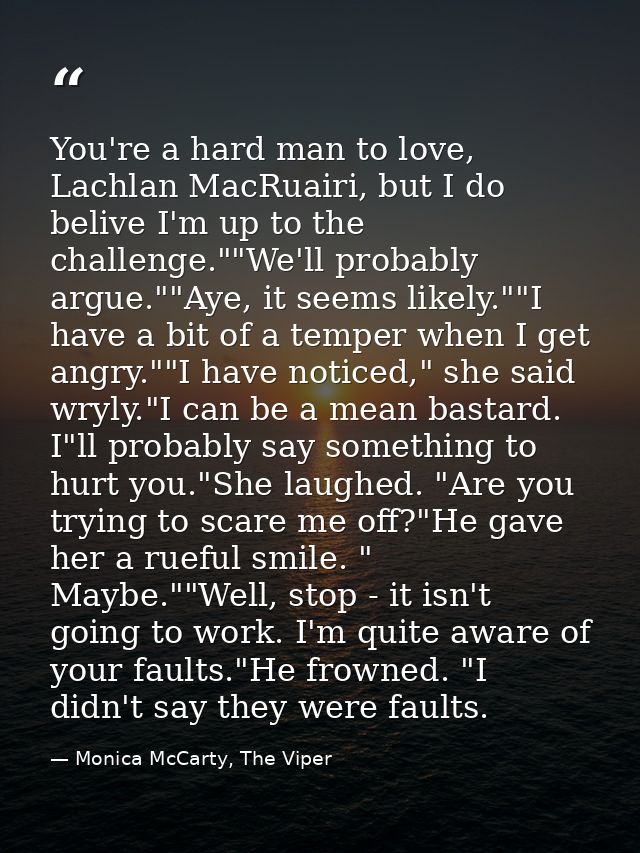 You're a hard man to love, Lachlan MacRuairi, but I do belive I'm up to the challenge.""We'll probably argue.""Aye, it s — Monica McCarty, The Viper