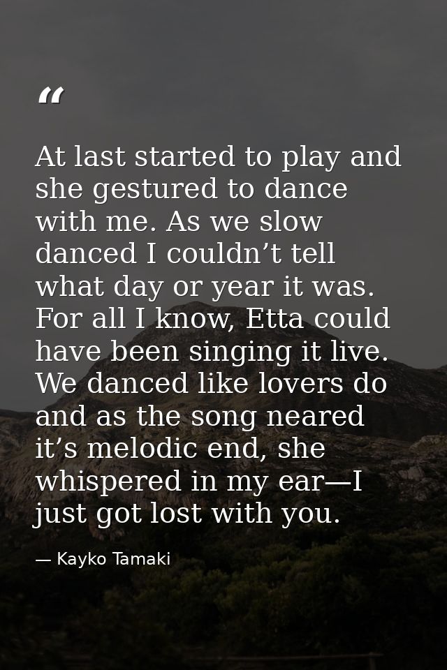 At last started to play and she gestured to dance with me. As we slow danced I couldn’t tell what day or year it was. Fo — Kayko Tamaki
