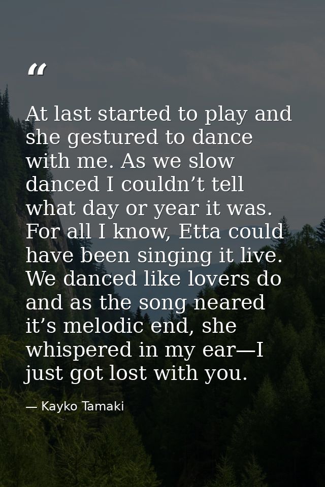 At last started to play and she gestured to dance with me. As we slow danced I couldn’t tell what day or year it was. Fo — Kayko Tamaki
