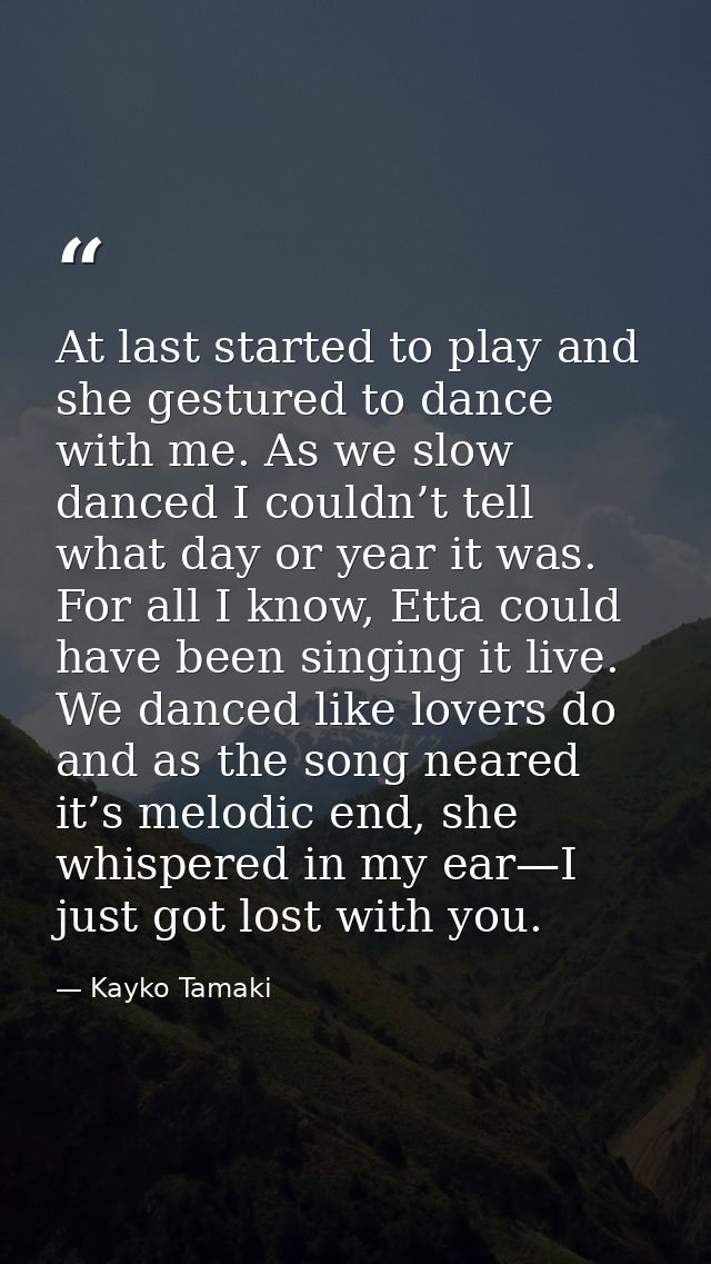 At last started to play and she gestured to dance with me. As we slow danced I couldn’t tell what day or year it was. Fo — Kayko Tamaki
