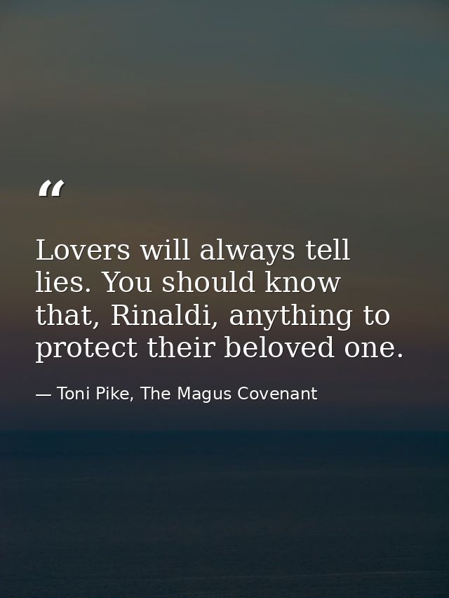 Lovers will always tell lies. You should know that, Rinaldi, anything to protect their beloved one. — Toni Pike, The Magus Covenant