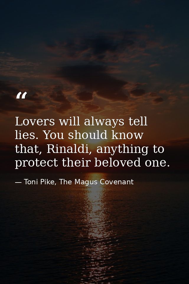 Lovers will always tell lies. You should know that, Rinaldi, anything to protect their beloved one. — Toni Pike, The Magus Covenant
