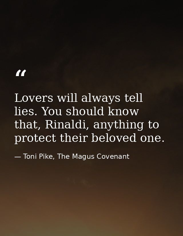Lovers will always tell lies. You should know that, Rinaldi, anything to protect their beloved one. — Toni Pike, The Magus Covenant