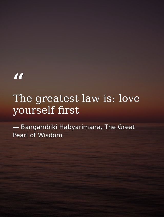 The greatest law is: love yourself first — Bangambiki Habyarimana, The Great Pearl of Wisdom