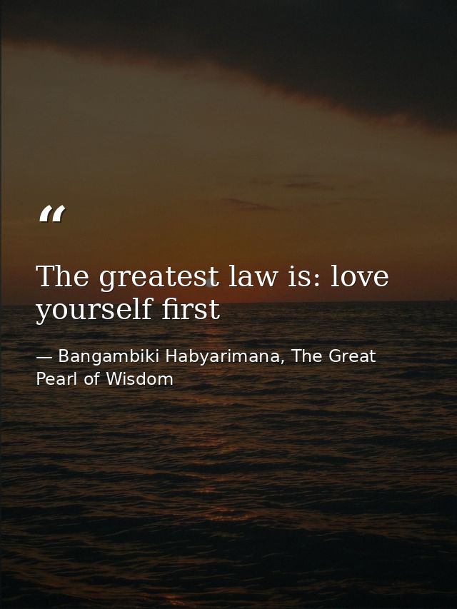 The greatest law is: love yourself first — Bangambiki Habyarimana, The Great Pearl of Wisdom
