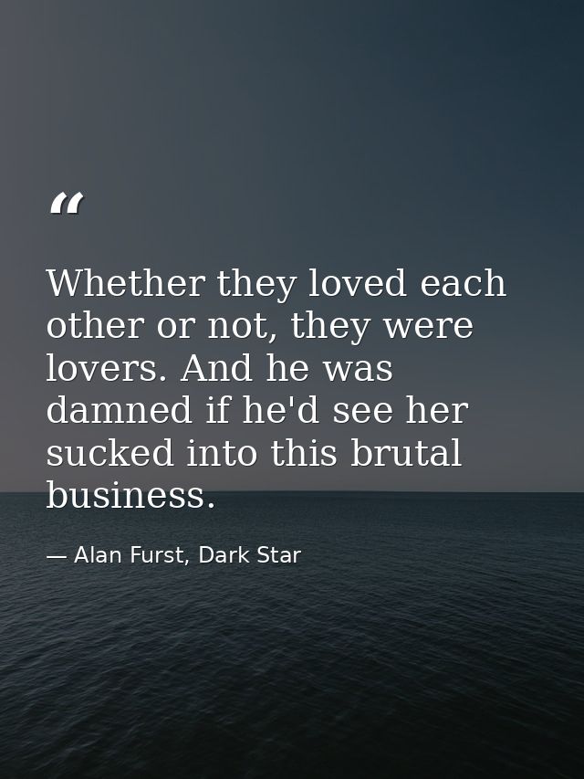 Whether they loved each other or not, they were lovers. And he was damned if he'd see her sucked into this brutal busine — Alan Furst, Dark Star