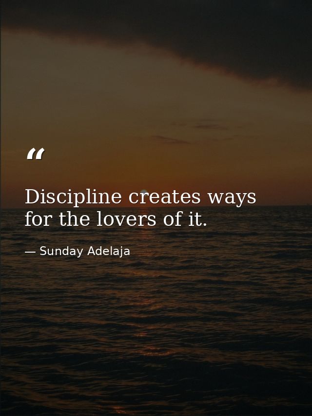 Discipline creates ways for the lovers of it. — Sunday Adelaja