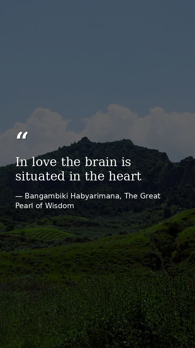 In love the brain is situated in the heart — Bangambiki Habyarimana, The Great Pearl of Wisdom