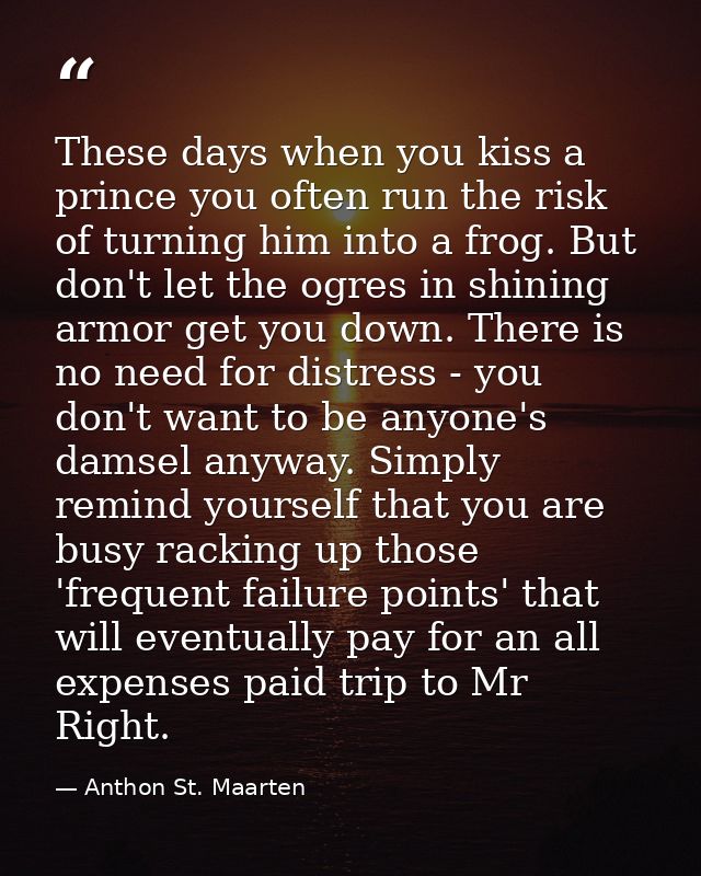 These days when you kiss a prince you often run the risk of turning him into a frog. But don't let the ogres in shining  — Anthon St. Maarten