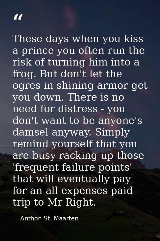 These days when you kiss a prince you often run the risk of turning him into a frog. But don't let the ogres in shining  — Anthon St. Maarten
