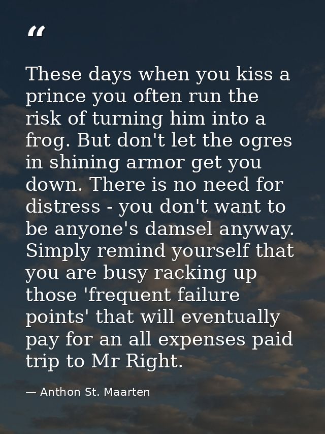 These days when you kiss a prince you often run the risk of turning him into a frog. But don't let the ogres in shining  — Anthon St. Maarten