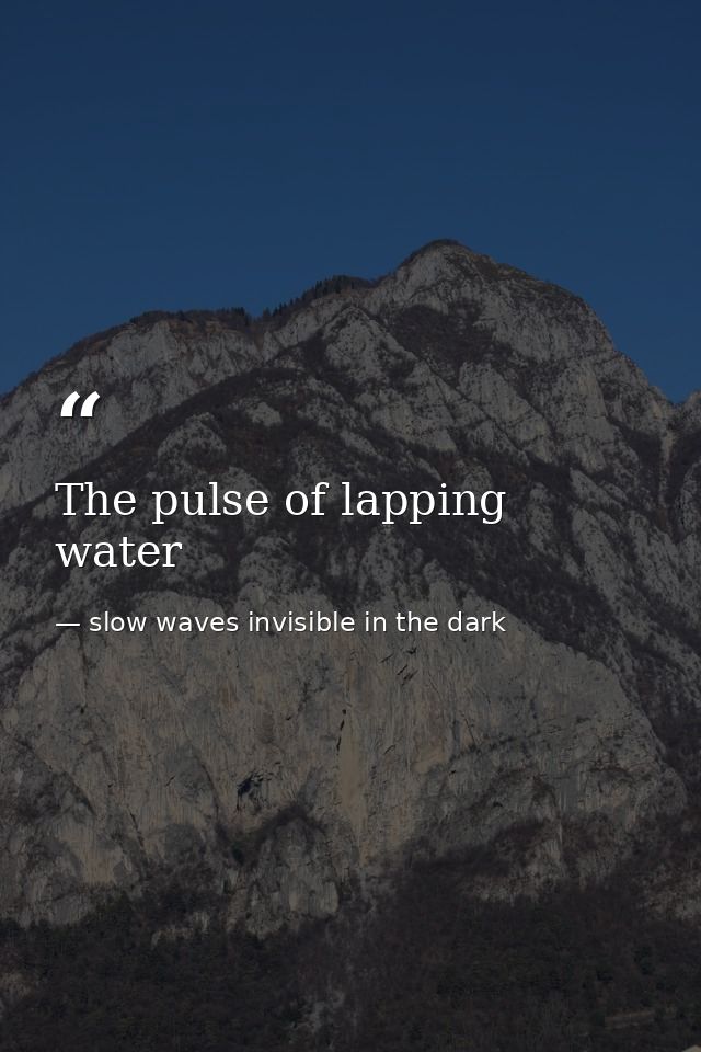 The pulse of lapping water — slow waves invisible in the dark