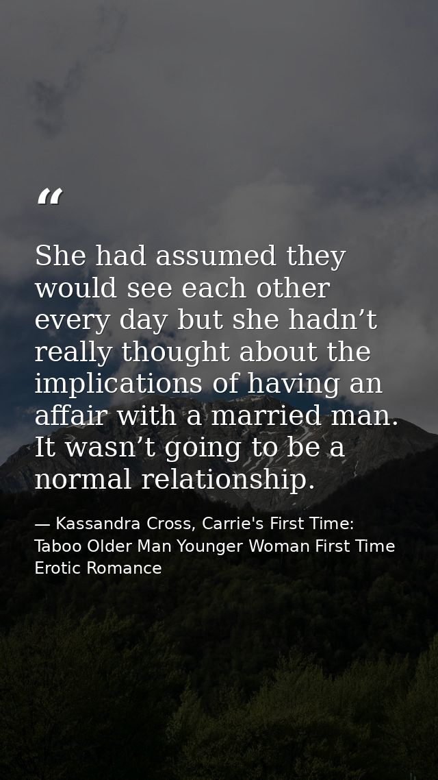 She had assumed they would see each other every day but she hadn’t really thought about the implications of having an af — Kassandra Cross, Carrie's First Time: Taboo Older Man Younger Woman First Time Erotic Romance