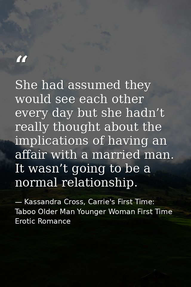 She had assumed they would see each other every day but she hadn’t really thought about the implications of having an af — Kassandra Cross, Carrie's First Time: Taboo Older Man Younger Woman First Time Erotic Romance