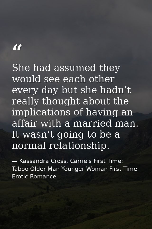 She had assumed they would see each other every day but she hadn’t really thought about the implications of having an af — Kassandra Cross, Carrie's First Time: Taboo Older Man Younger Woman First Time Erotic Romance