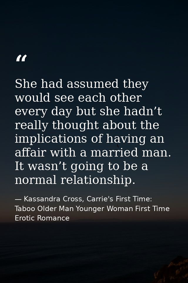 She had assumed they would see each other every day but she hadn’t really thought about the implications of having an af — Kassandra Cross, Carrie's First Time: Taboo Older Man Younger Woman First Time Erotic Romance
