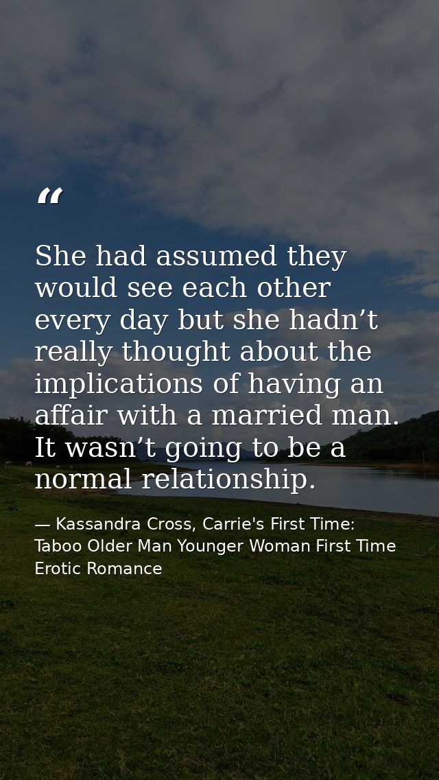 She had assumed they would see each other every day but she hadn’t really thought about the implications of having an af — Kassandra Cross, Carrie's First Time: Taboo Older Man Younger Woman First Time Erotic Romance