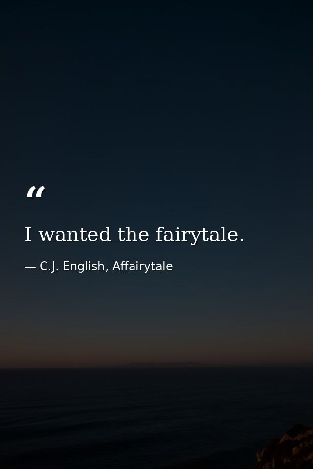 I wanted the fairytale. — C.J. English, Affairytale