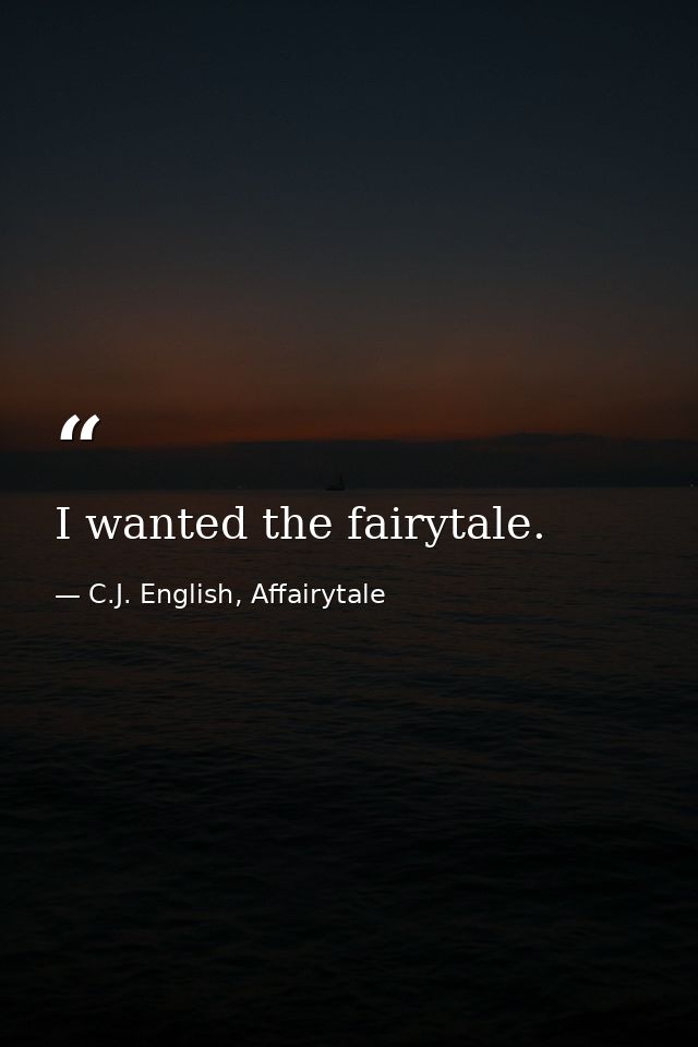 I wanted the fairytale. — C.J. English, Affairytale