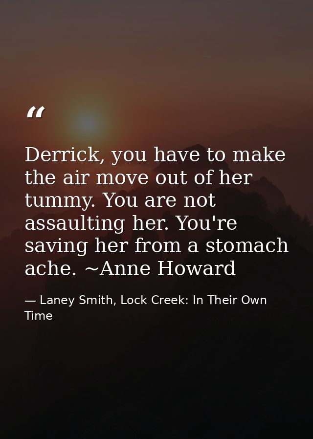 Derrick, you have to make the air move out of her tummy. You are not assaulting her. You're saving her from a stomach ac — Laney Smith, Lock Creek: In Their Own Time