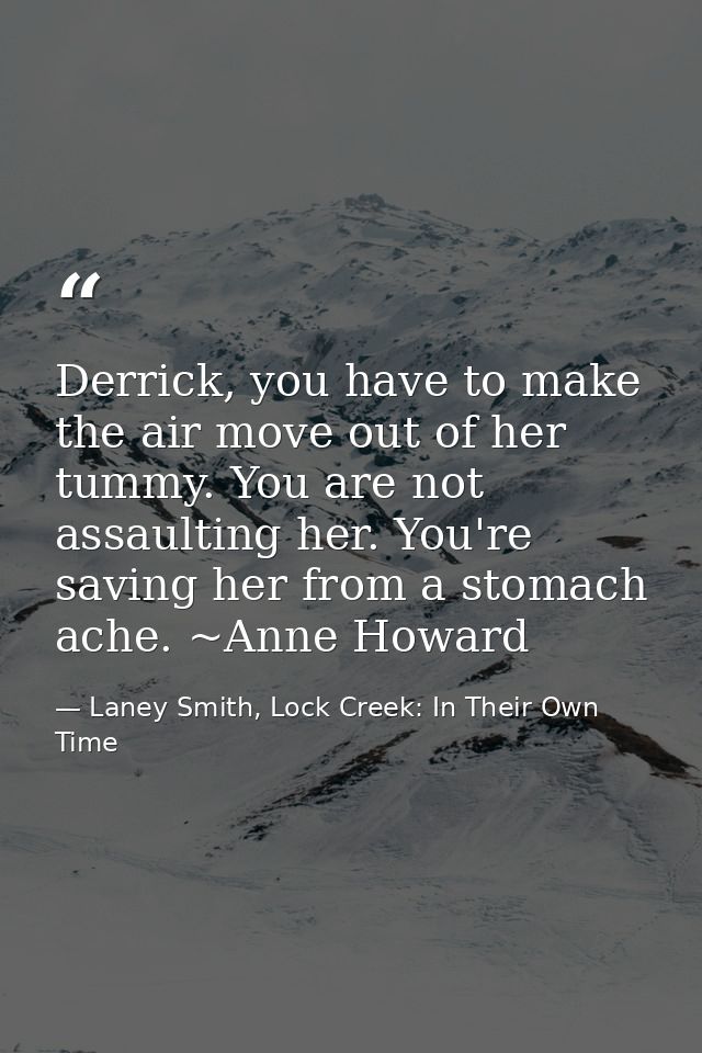 Derrick, you have to make the air move out of her tummy. You are not assaulting her. You're saving her from a stomach ac — Laney Smith, Lock Creek: In Their Own Time