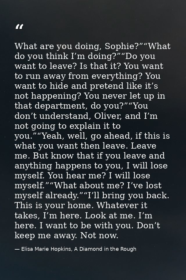 What are you doing, Sophie?”“What do you think I’m doing?”“Do you want to leave? Is that it? You want to run away from e — Elisa Marie Hopkins, A Diamond in the Rough