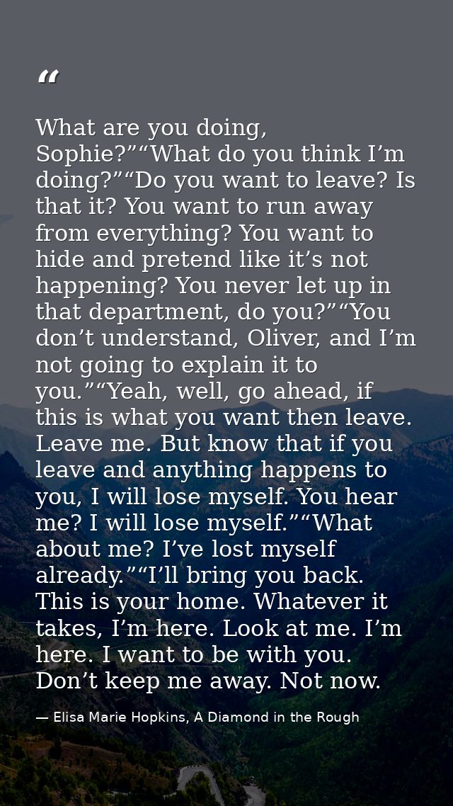 What are you doing, Sophie?”“What do you think I’m doing?”“Do you want to leave? Is that it? You want to run away from e — Elisa Marie Hopkins, A Diamond in the Rough