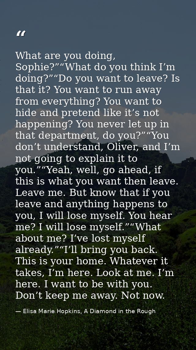 What are you doing, Sophie?”“What do you think I’m doing?”“Do you want to leave? Is that it? You want to run away from e — Elisa Marie Hopkins, A Diamond in the Rough