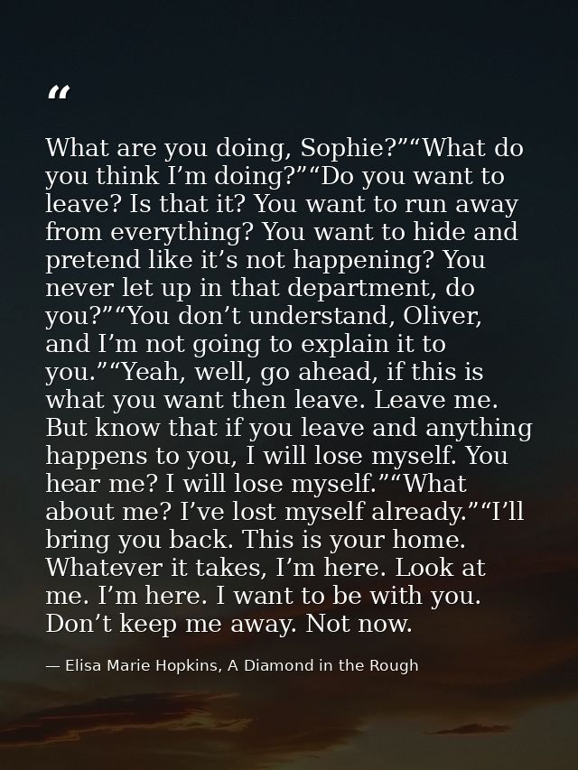 What are you doing, Sophie?”“What do you think I’m doing?”“Do you want to leave? Is that it? You want to run away from e — Elisa Marie Hopkins, A Diamond in the Rough