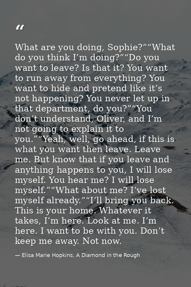 What are you doing, Sophie?”“What do you think I’m doing?”“Do you want to leave? Is that it? You want to run away from e — Elisa Marie Hopkins, A Diamond in the Rough