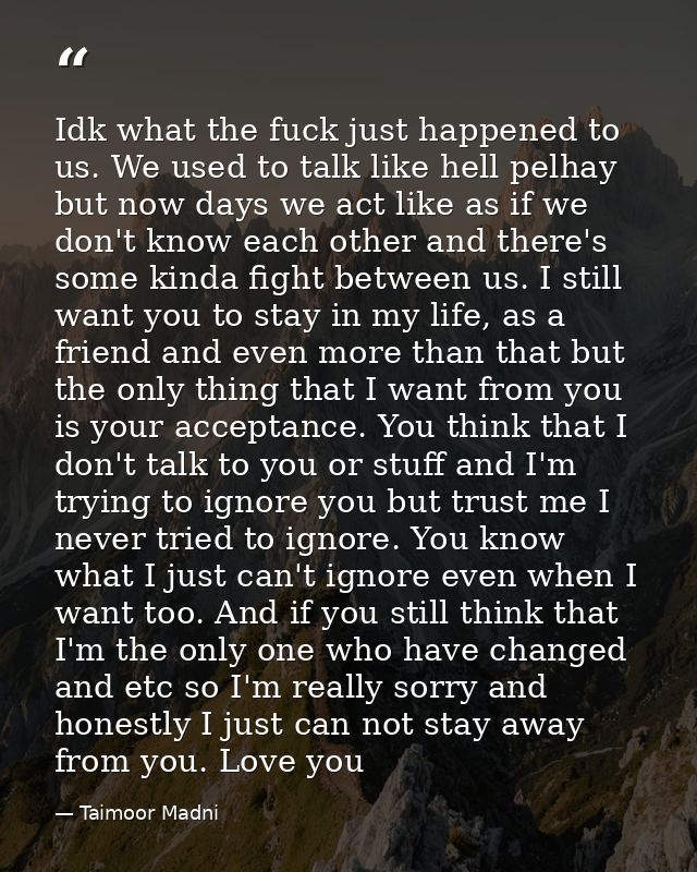 Idk what the fuck just happened to us. We used to talk like hell pelhay but now days we act like as if we don't know eac — Taimoor Madni