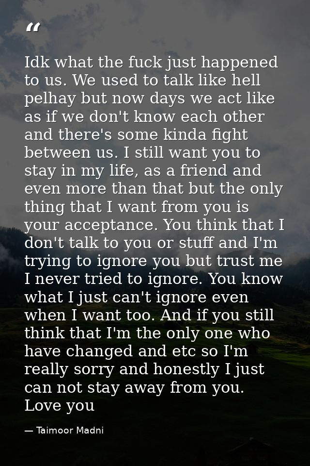 Idk what the fuck just happened to us. We used to talk like hell pelhay but now days we act like as if we don't know eac — Taimoor Madni