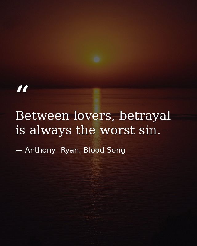 Between lovers, betrayal is always the worst sin. — Anthony  Ryan, Blood Song