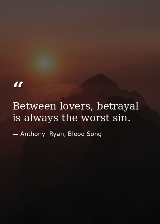 Between lovers, betrayal is always the worst sin. — Anthony  Ryan, Blood Song