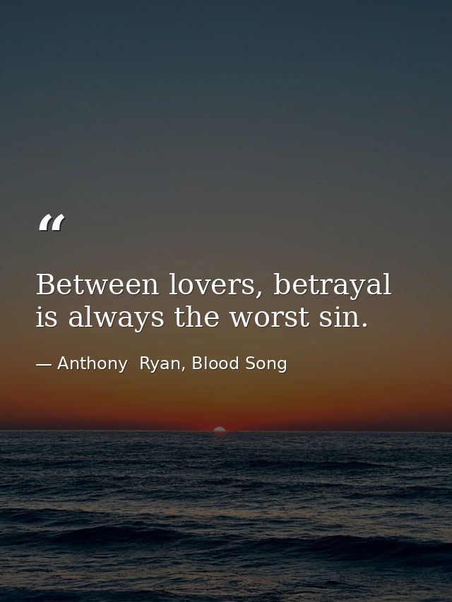 Between lovers, betrayal is always the worst sin. — Anthony  Ryan, Blood Song