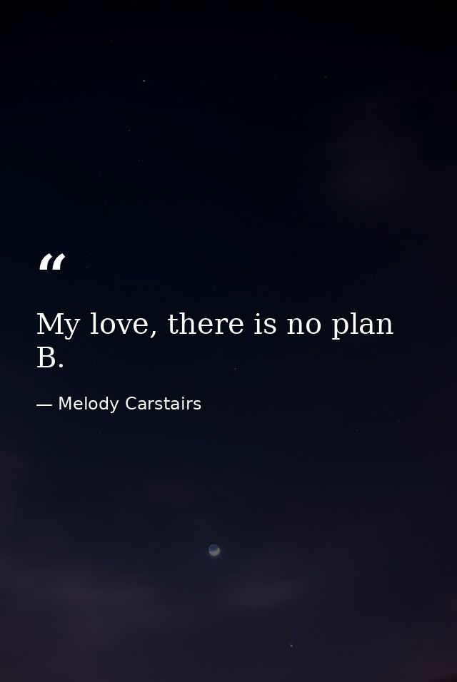 My love, there is no plan B. — Melody Carstairs