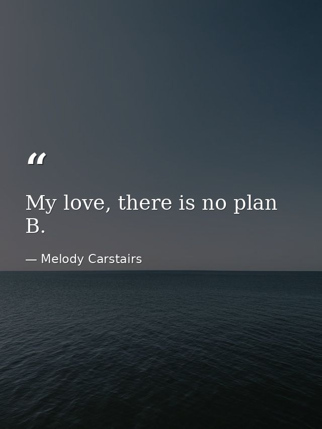 My love, there is no plan B. — Melody Carstairs