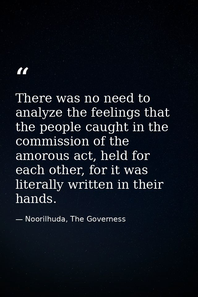 There was no need to analyze the feelings that the people caught in the commission of the amorous act, held for each oth — Noorilhuda, The Governess