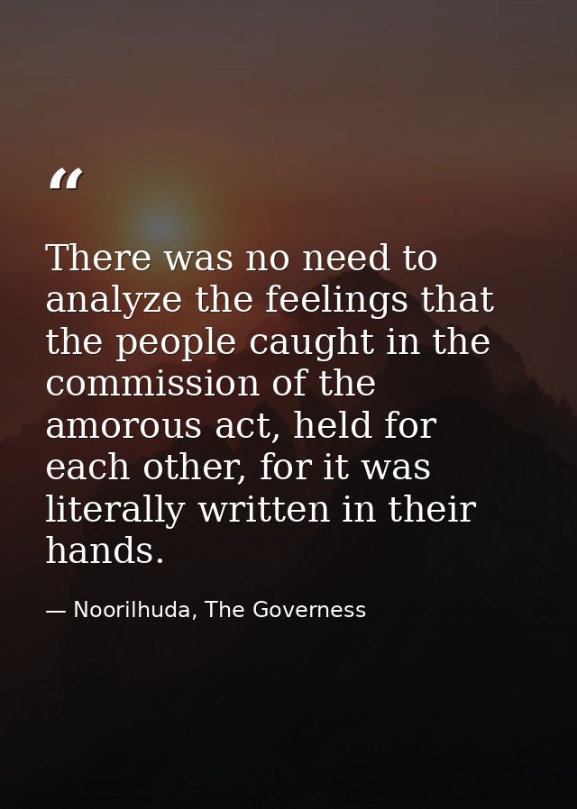 There was no need to analyze the feelings that the people caught in the commission of the amorous act, held for each oth — Noorilhuda, The Governess
