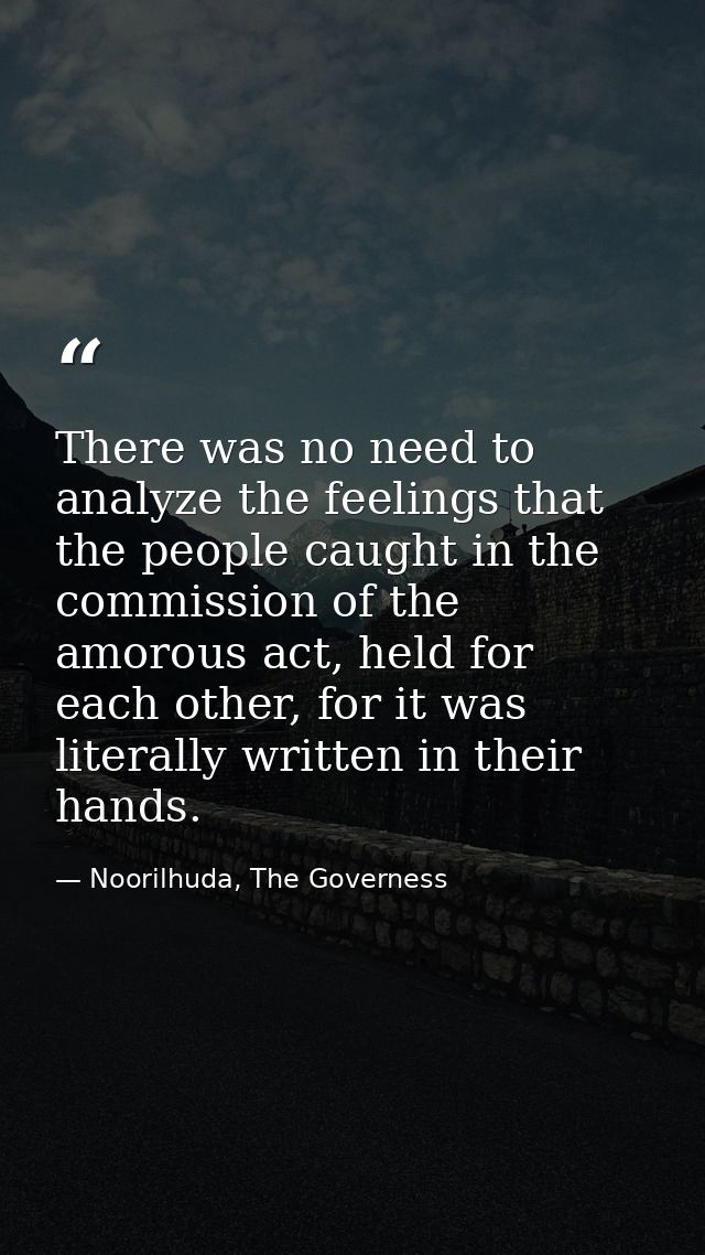There was no need to analyze the feelings that the people caught in the commission of the amorous act, held for each oth — Noorilhuda, The Governess