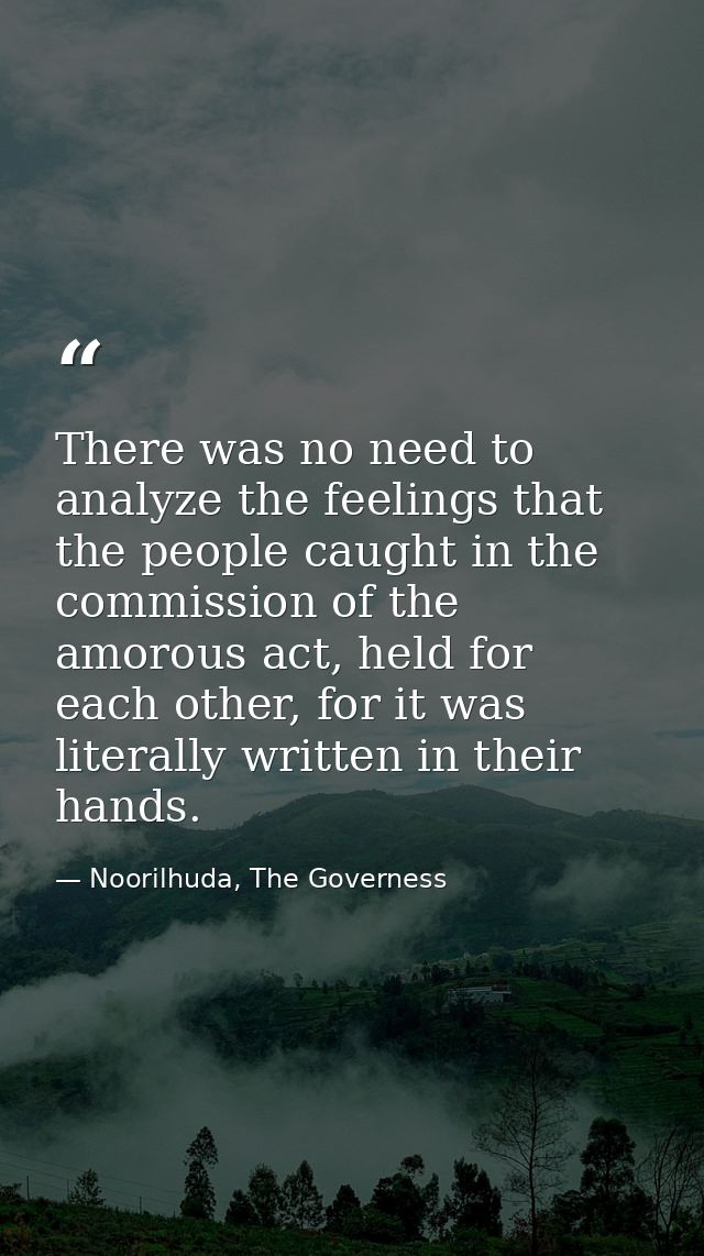 There was no need to analyze the feelings that the people caught in the commission of the amorous act, held for each oth — Noorilhuda, The Governess