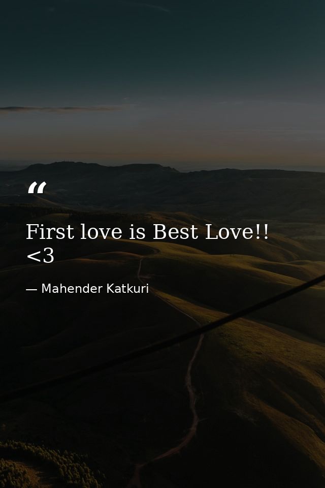 First love is Best Love!! <3 — Mahender Katkuri