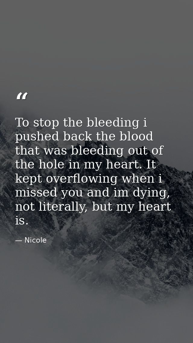 To stop the bleeding i pushed back the blood that was bleeding out of the hole in my heart. It kept overflowing when i m — Nicole
