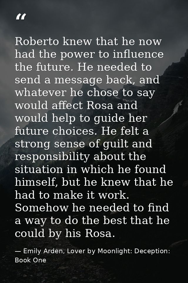 Roberto knew that he now had the power to influence the future. He needed to send a message back, and whatever he chose  — Emily Arden, Lover by Moonlight: Deception: Book One