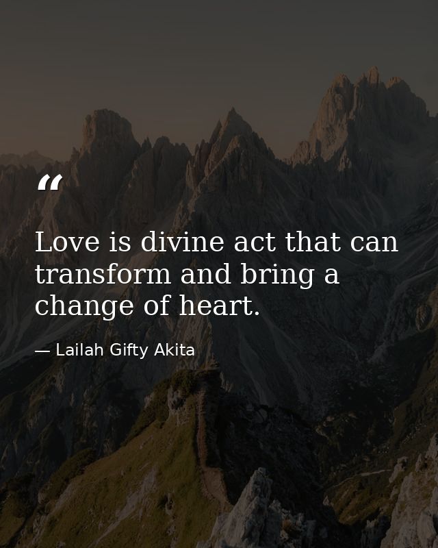 Love is divine act that can transform and bring a change of heart. — Lailah Gifty Akita