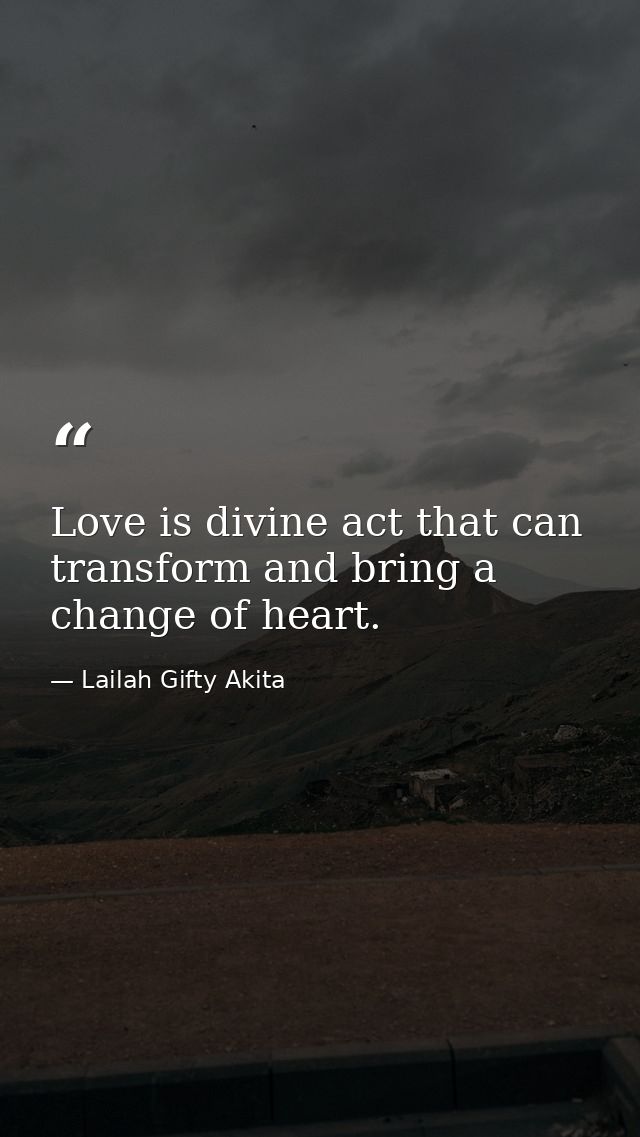 Love is divine act that can transform and bring a change of heart. — Lailah Gifty Akita