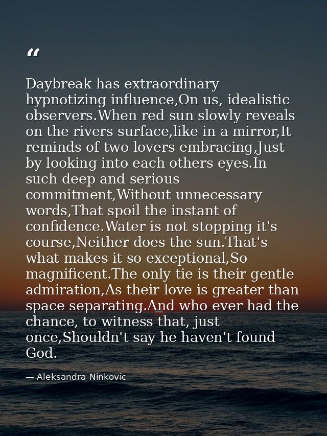 Daybreak has extraordinary hypnotizing influence,On us, idealistic observers.When red sun slowly reveals on the rivers s — Aleksandra Ninkovic