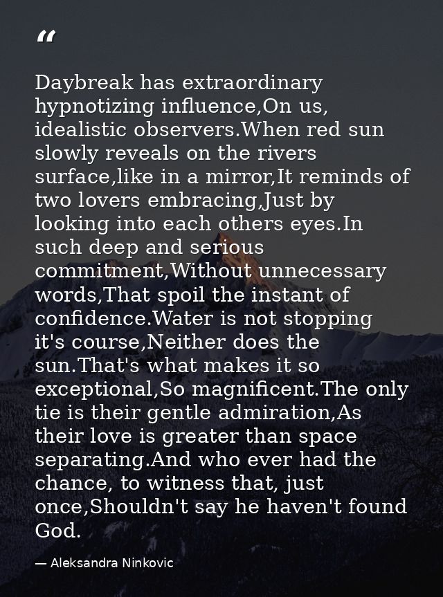 Daybreak has extraordinary hypnotizing influence,On us, idealistic observers.When red sun slowly reveals on the rivers s — Aleksandra Ninkovic