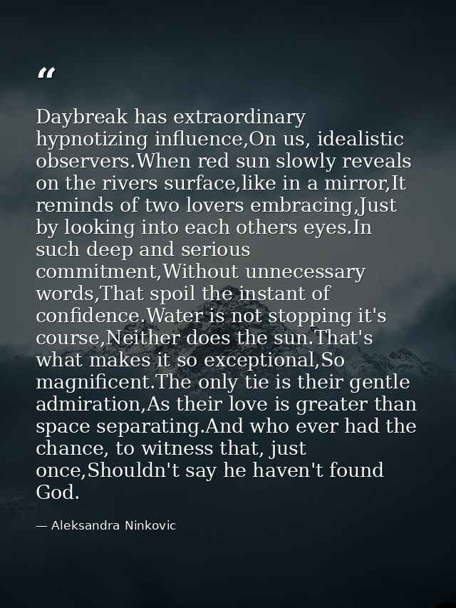 Daybreak has extraordinary hypnotizing influence,On us, idealistic observers.When red sun slowly reveals on the rivers s — Aleksandra Ninkovic