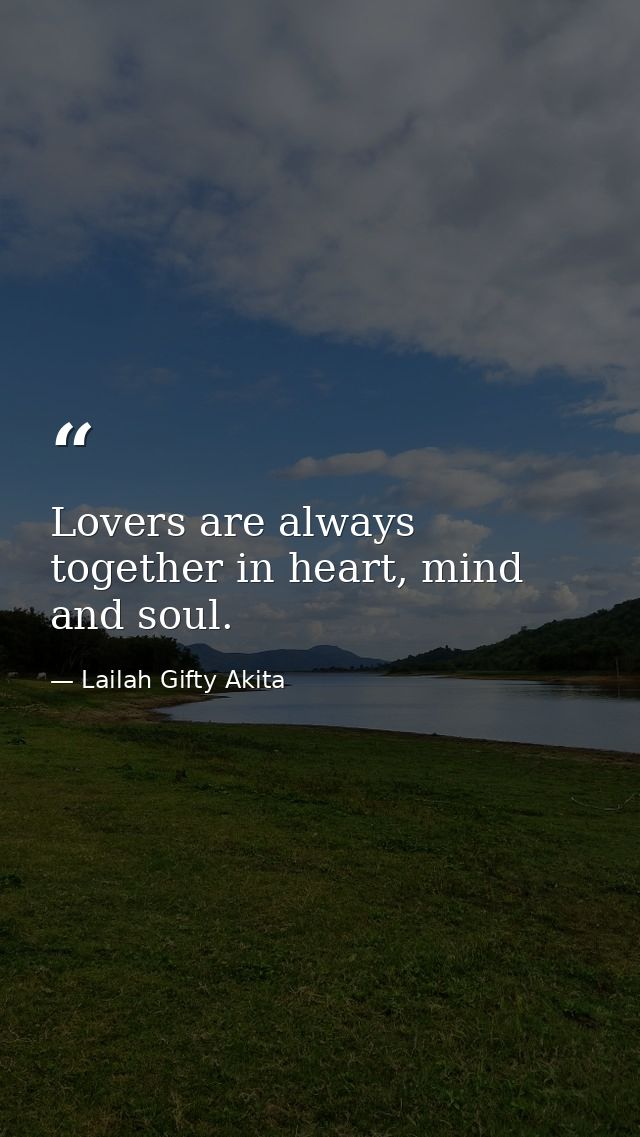 Lovers are always together in heart, mind and soul. — Lailah Gifty Akita